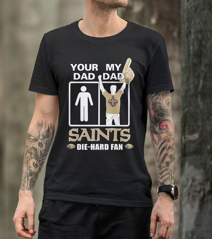 Your Dad My Dad Saints Die-Hard Fan T-Shirt