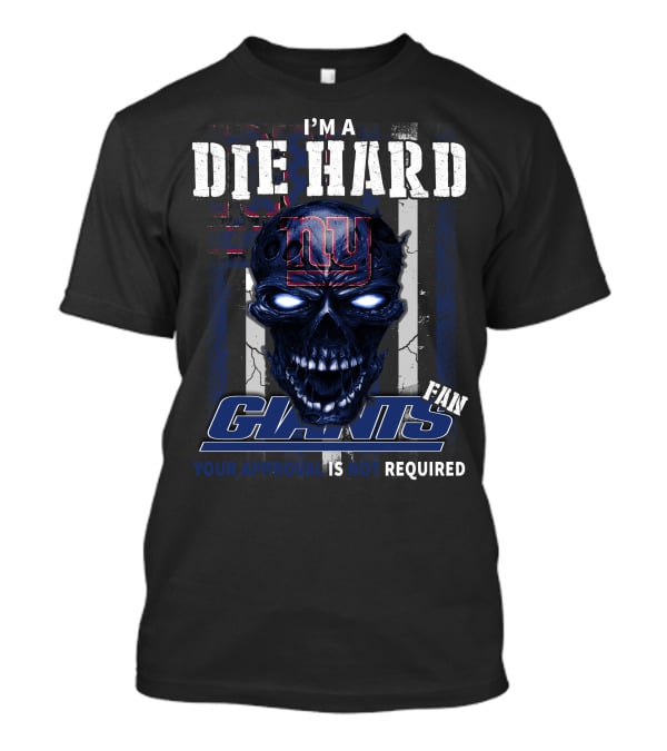 I'm A Die Hard Giants Fan Your Approval Is Not Required T-Shirt