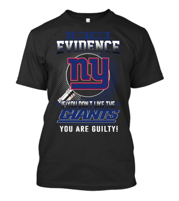 I Don't Need Evidence If You Don't Like The New York Giants You Are Guilty T-Shirt
