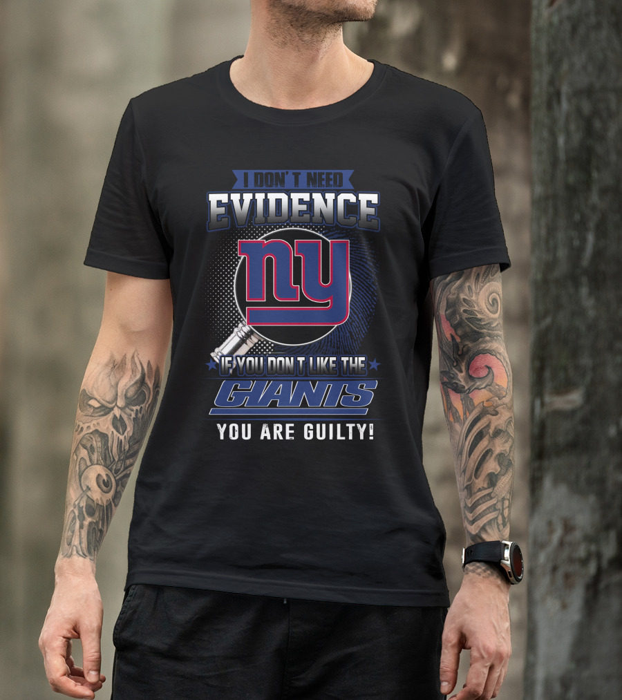 I Don't Need Evidence If You Don't Like The New York Giants You Are Guilty T-Shirt