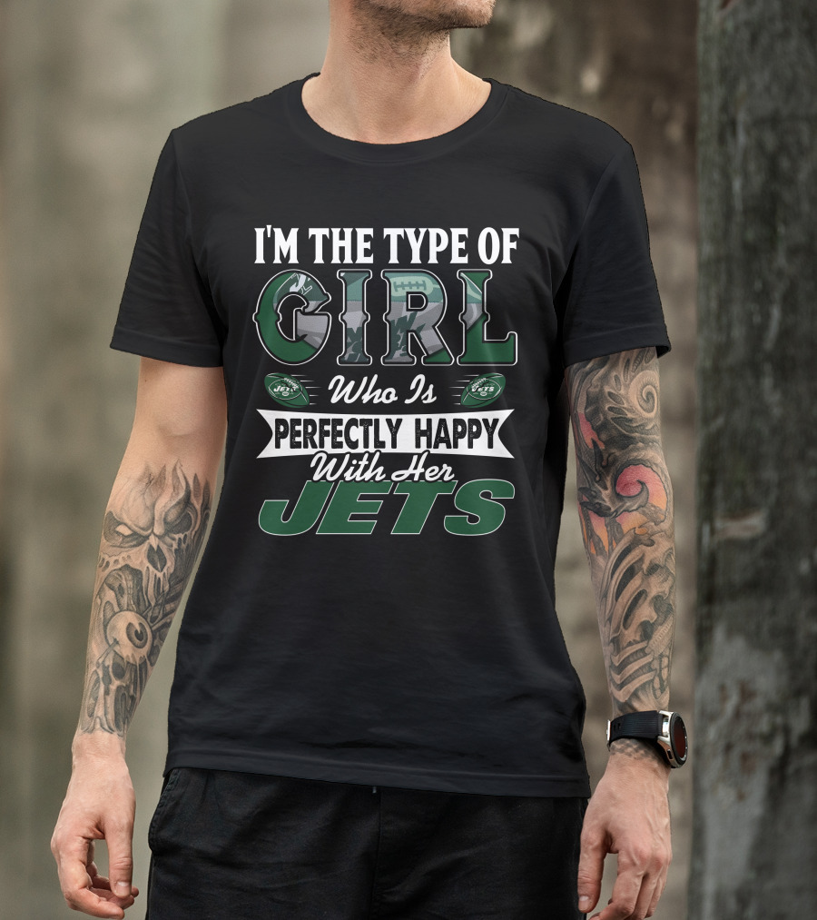 I'm The Type Of Girl Who Is Perfectly Happy With Her New York Jets T-Shirt