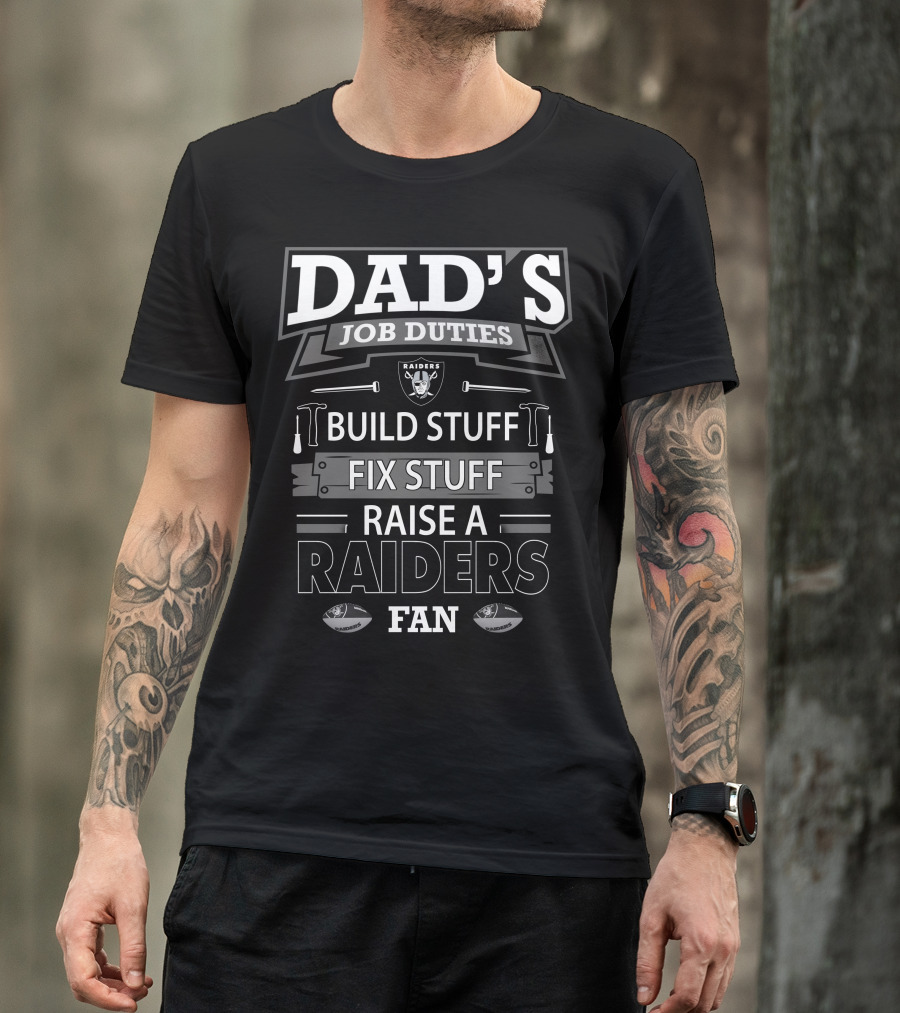 Dad's Job Duties Build Stuff Fix Stuff Raise A Raiders Fan T-Shirt