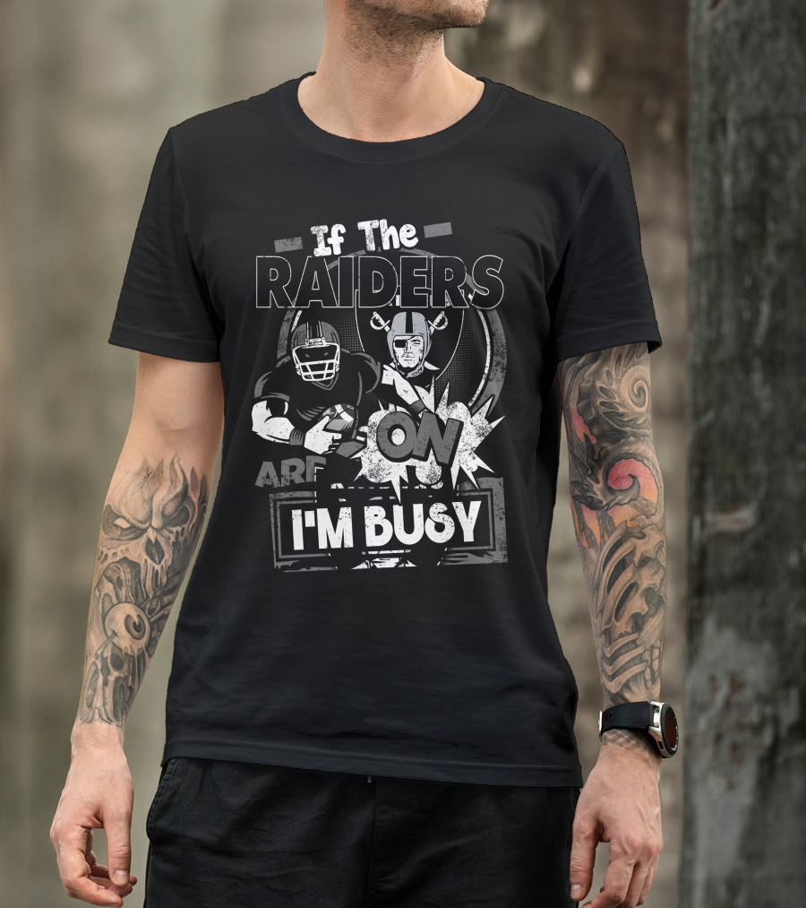 If The Raiders Are On I'm Busy T-Shirt