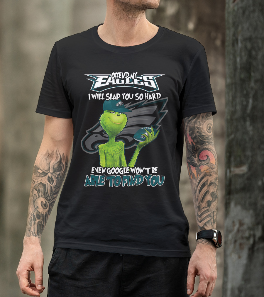 Grinch V2 Offend My Eagles I Will Slap You So Hard Even Google Won't Be Able To Find You Philadelphia Eagles T-Shirt