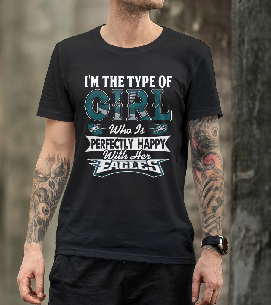 I'm The Type Of Girl Who Is Perfectly Happy With Her Philadelphia Eagles T-Shirt