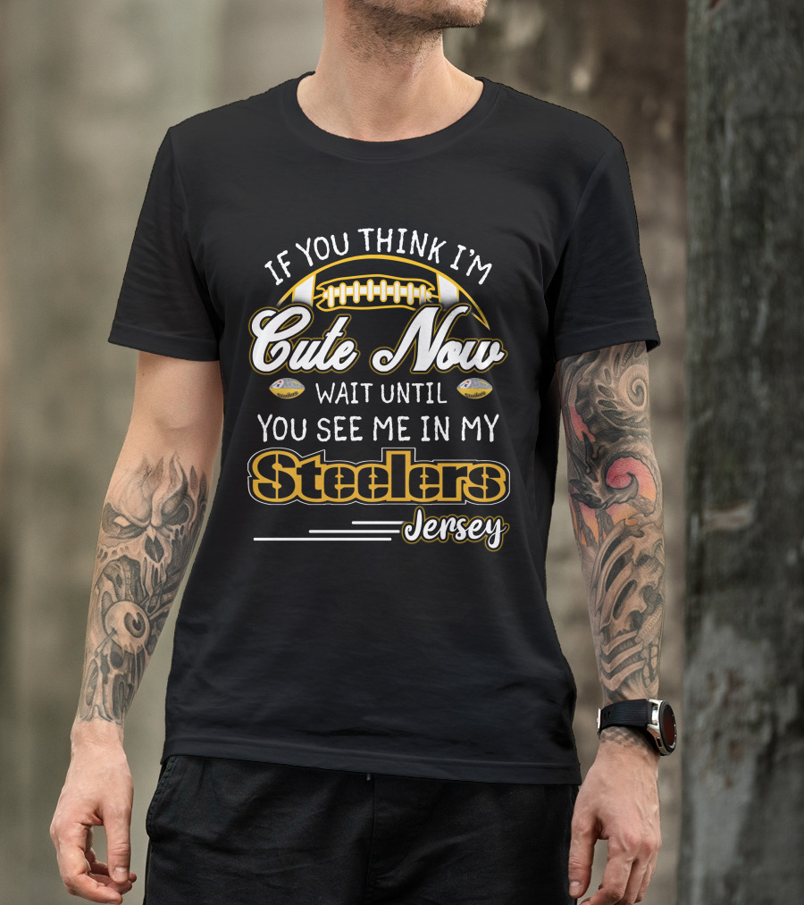 If You Think I'm Cute Now Wait Until You See ME IN My Steelers Jersey T-Shirt