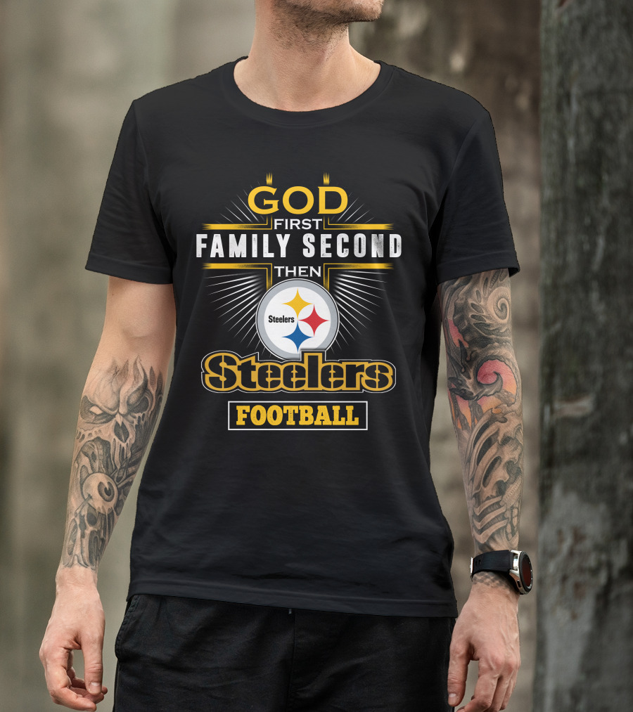 God First Family Second Then Steelers Football T-Shirt