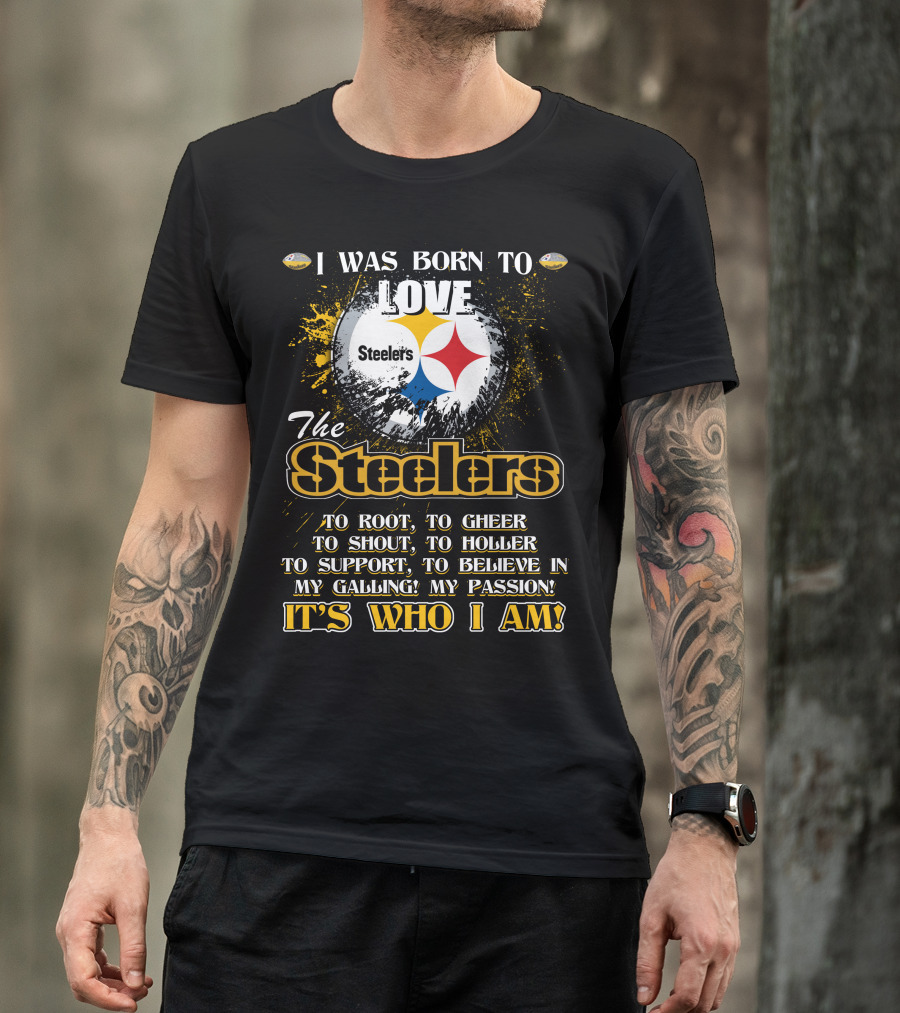 I Was Born To Love The Steelers It's Who I Am T-Shirt