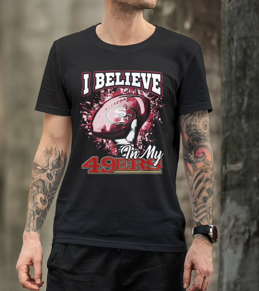 I Believe In My San Francisco 49ers Football T-Shirt
