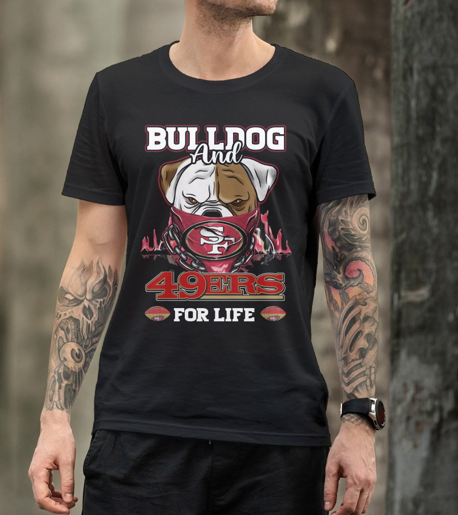 Bulldog And 49ers For Life San Francisco T-Shirt