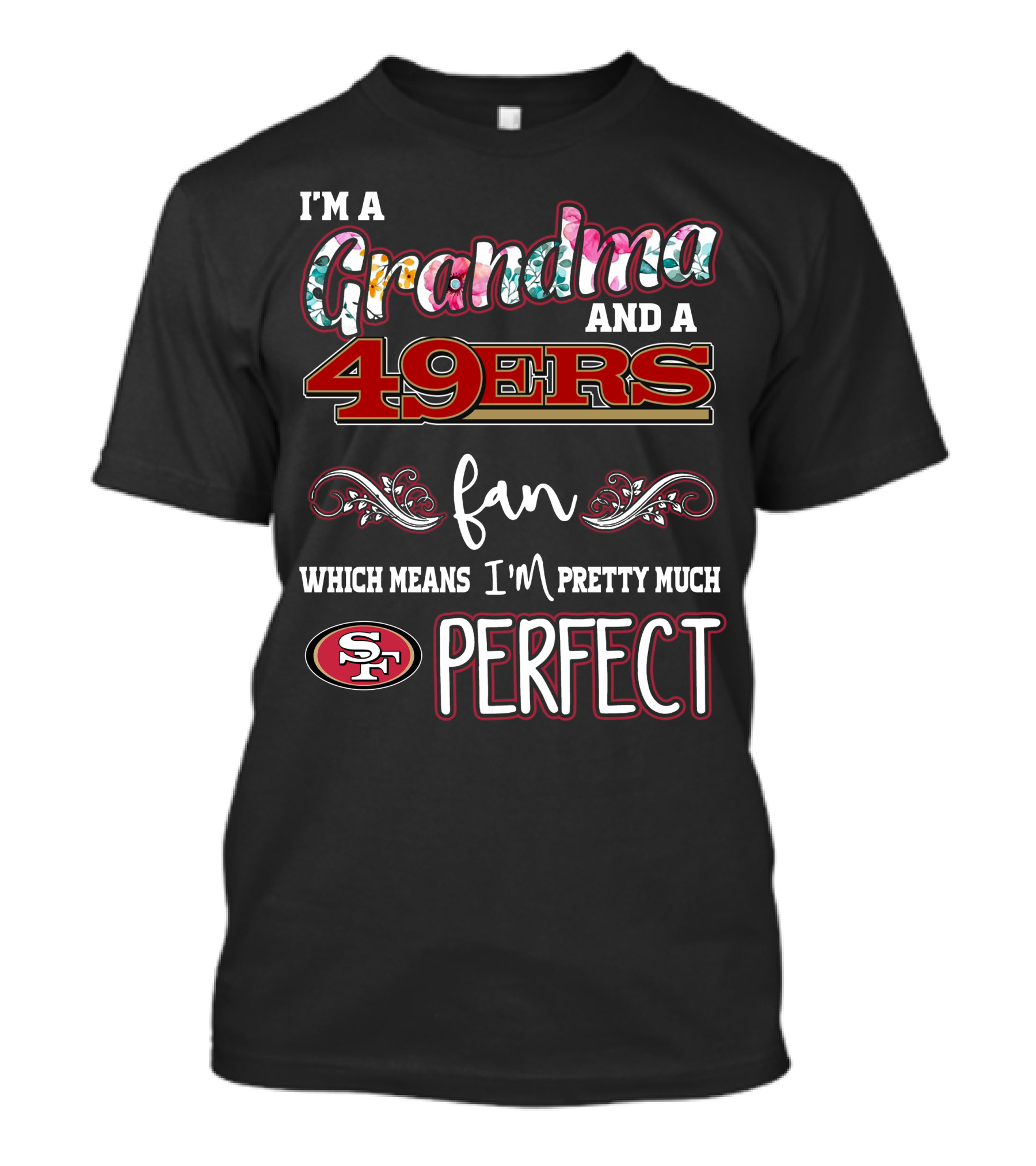I'm A Grandma And A 49ers Fan Which Means I'm Pretty Much Perfect T-Shirt