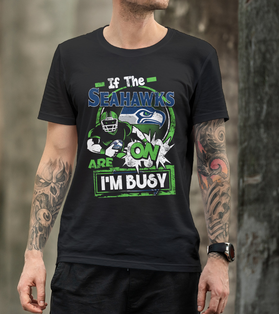 If The Seahawks Are On I'm Busy T-Shirt