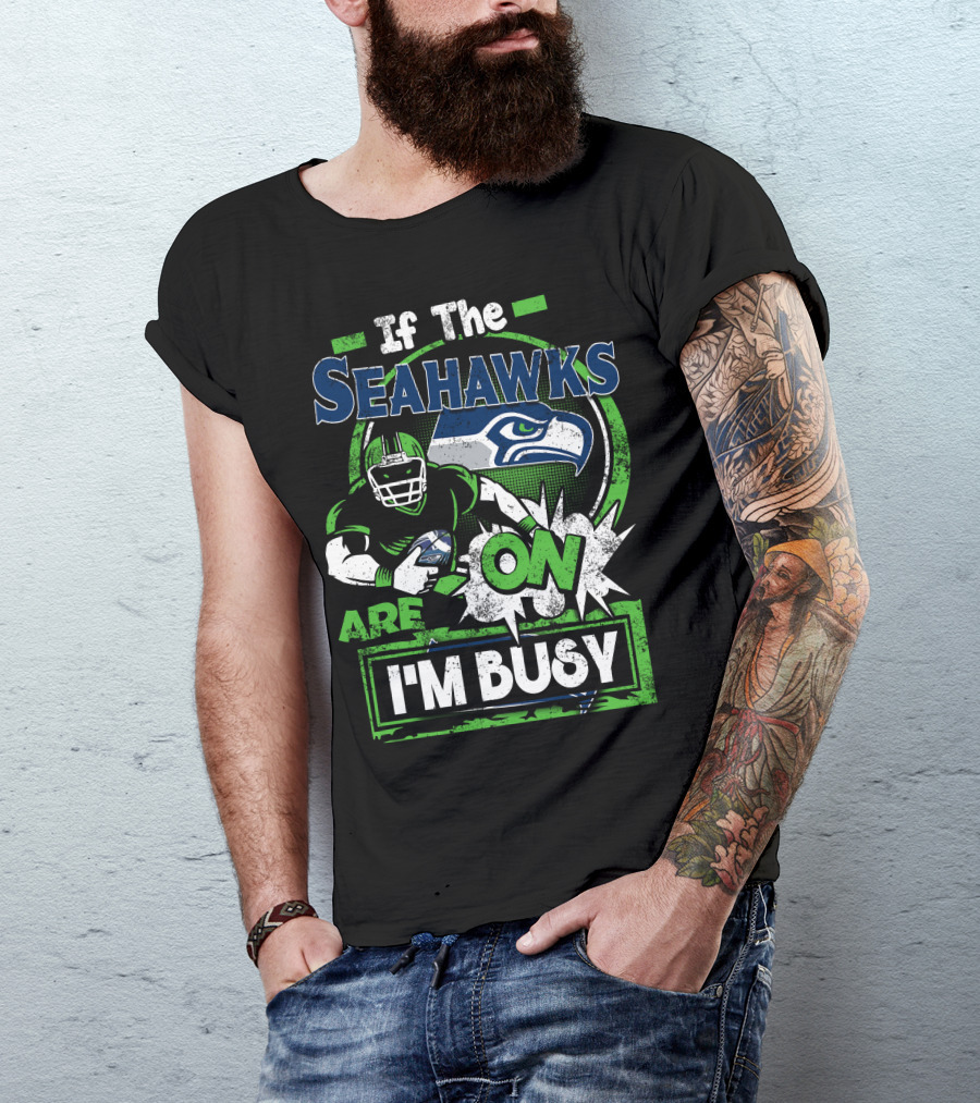If The Seahawks Are On I'm Busy T-Shirt