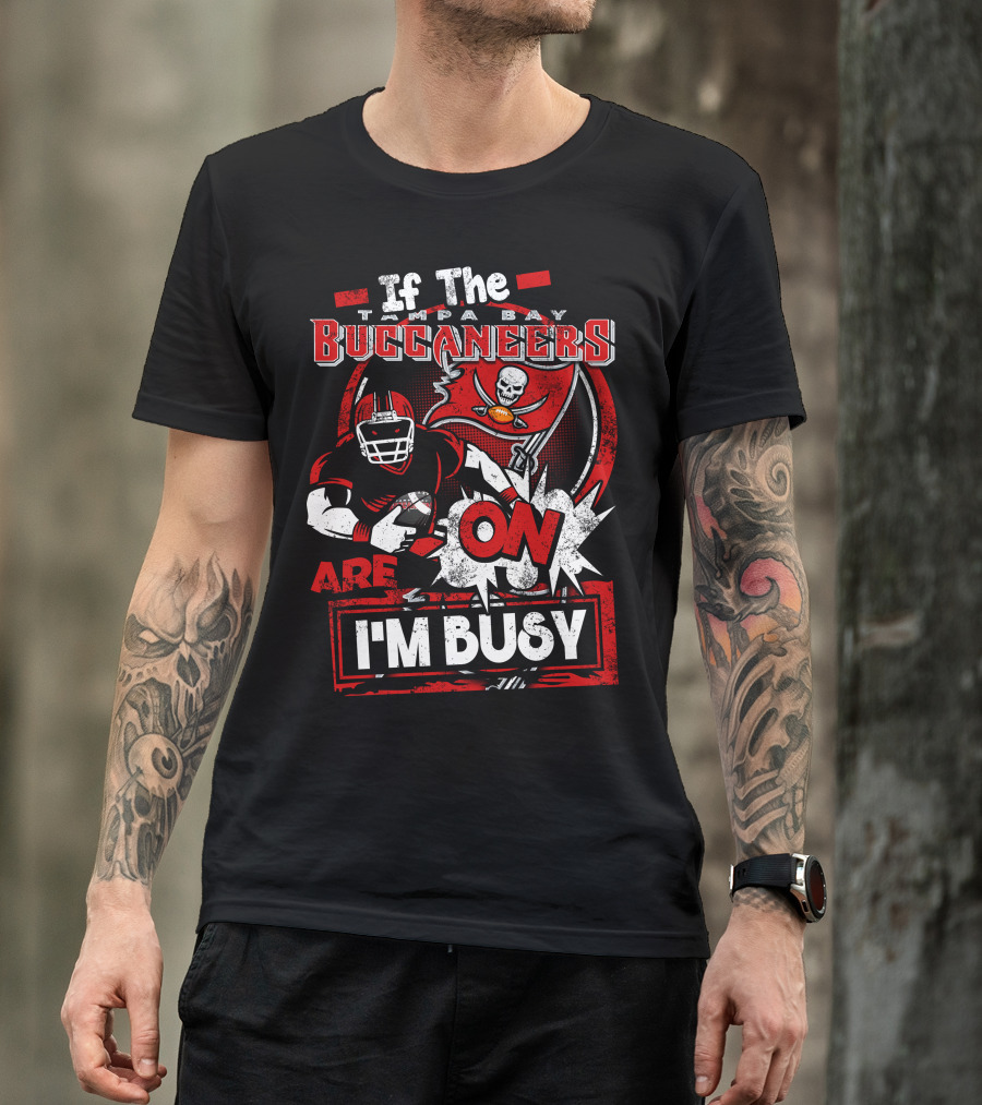 If The Tampa Bay Buccaneers Are On I'm Busy T-Shirt