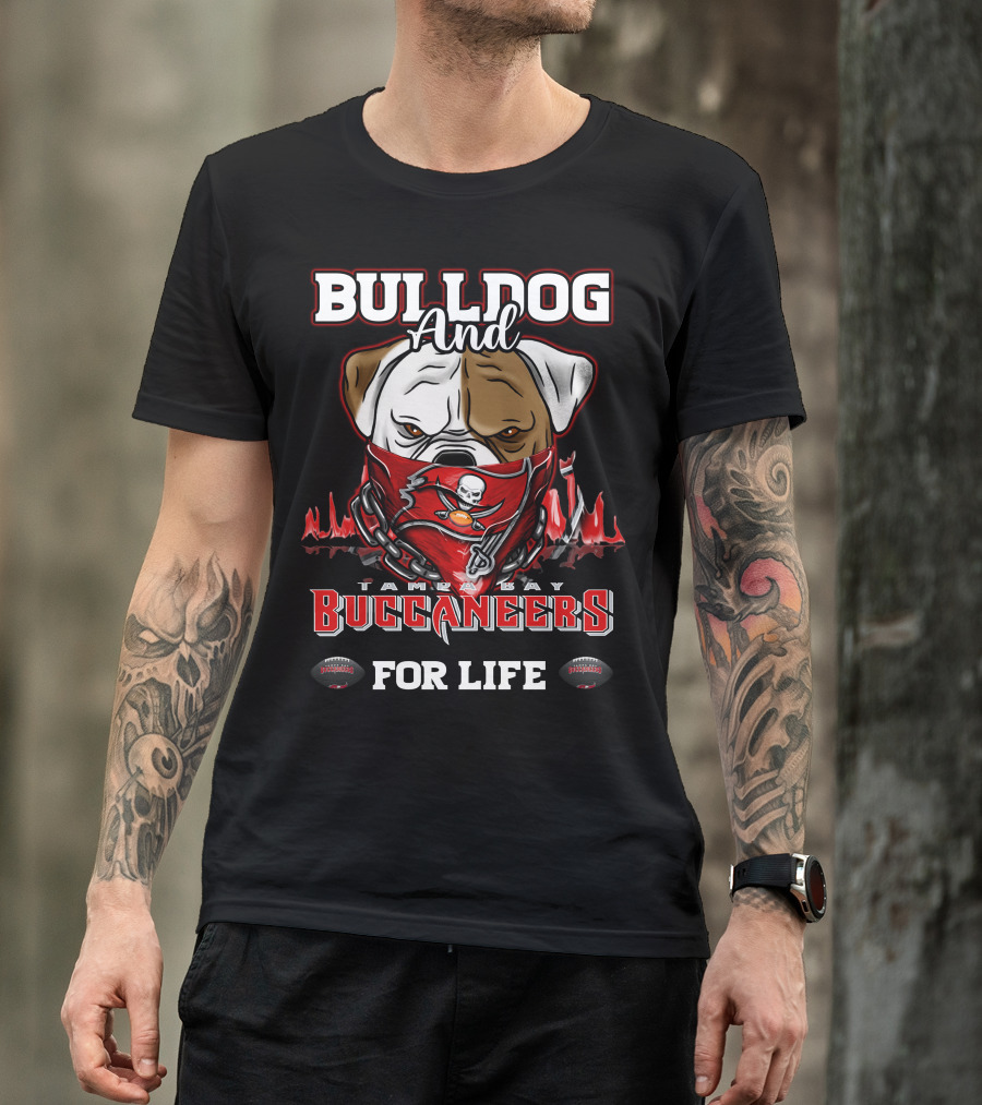 Bulldog And Tampa Bay Buccaneers For Life T-Shirt