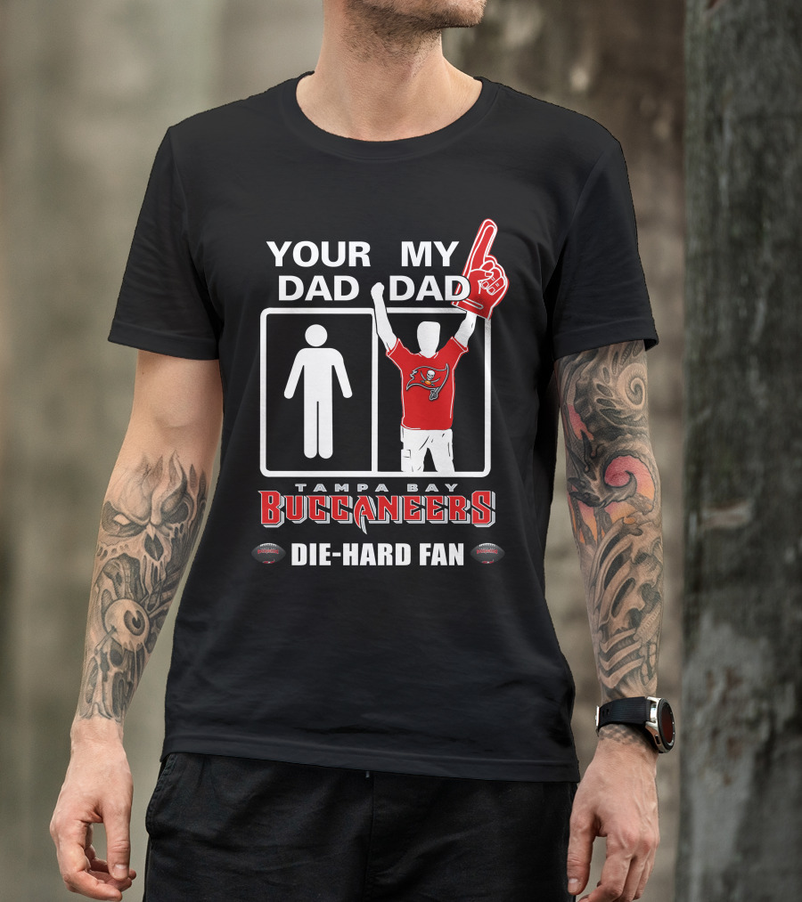 Your Dad My Dad Tampa Bay Buccaneers Die-Hard Fan T-Shirt