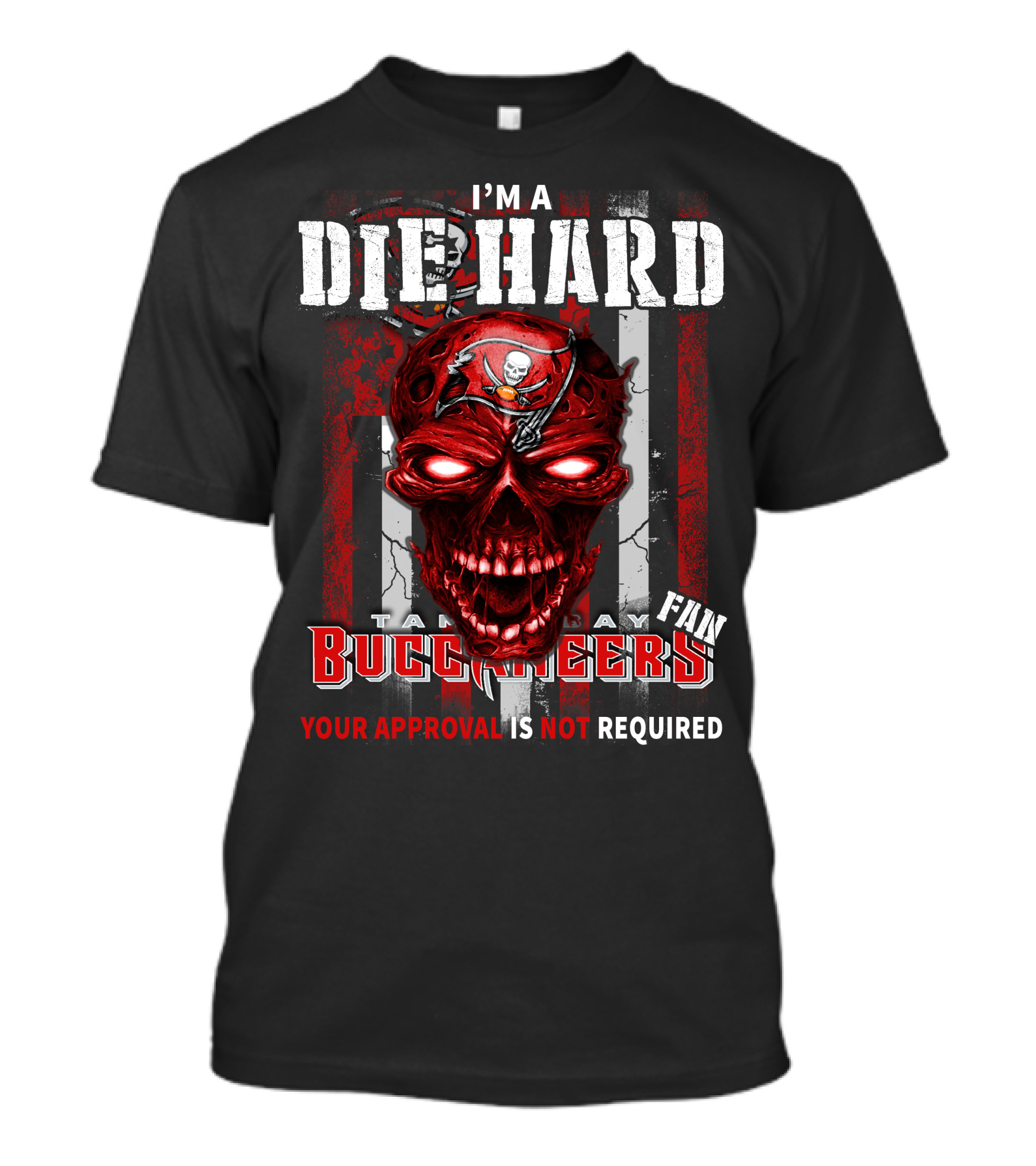 I'm A Die Hard Tampa Bay Buccaneers Fan Your Approval Is Not Required T-Shirt