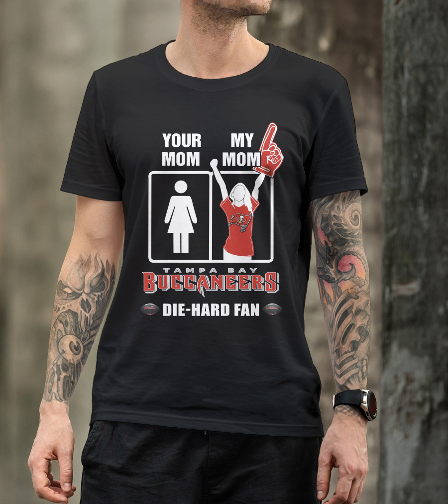 Your Mom My Mom Tampa Bay Buccaneers Die-Hard Fan T-Shirt