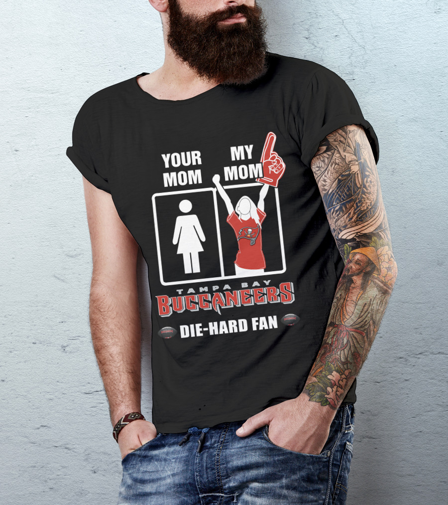 Your Mom My Mom Tampa Bay Buccaneers Die-Hard Fan T-Shirt