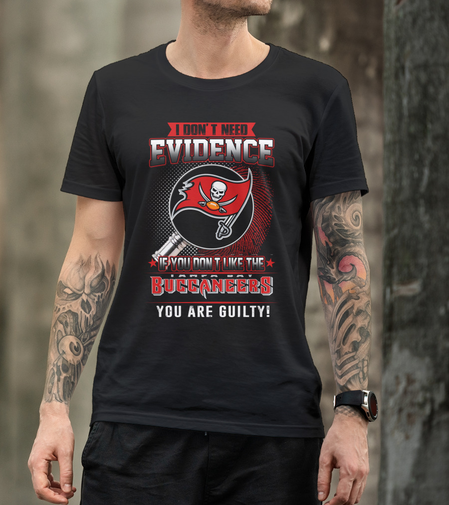 I Don't Need Evidence If You Don't Like The Tampa Bay Buccaneers You Are Guilty T-Shirt
