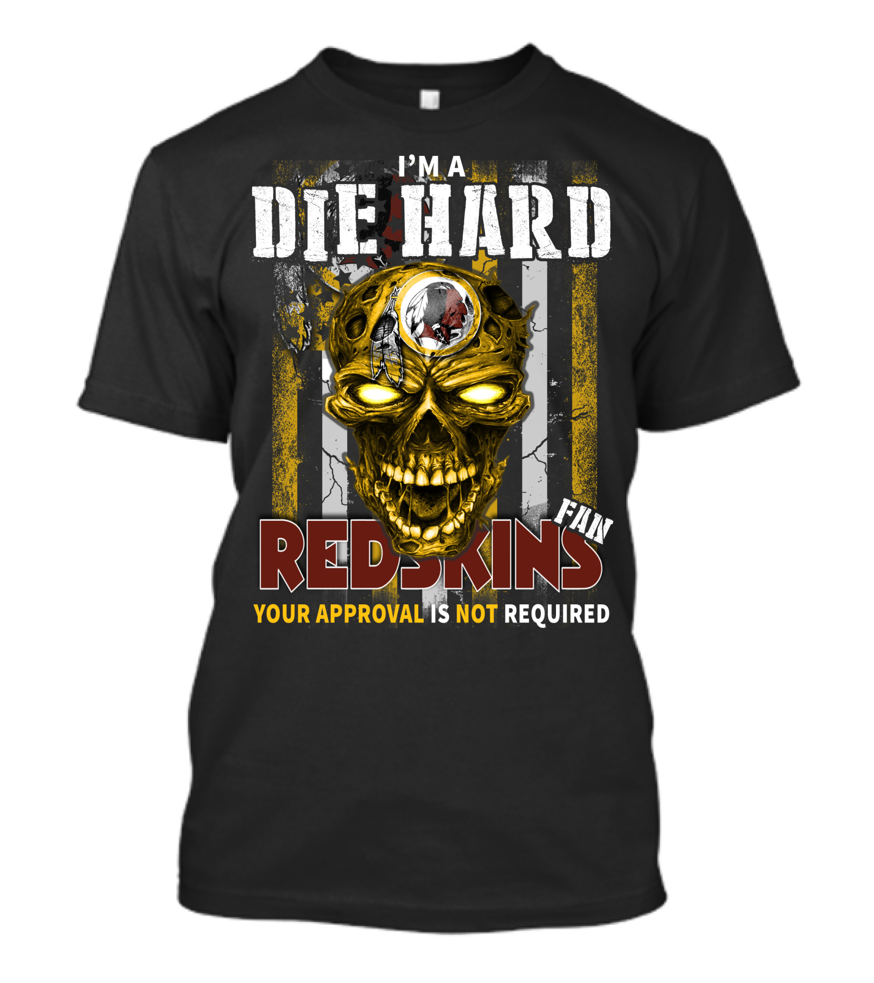 I'm A Die Hard Redskins Fan Your Approval Is Not Required T-Shirt