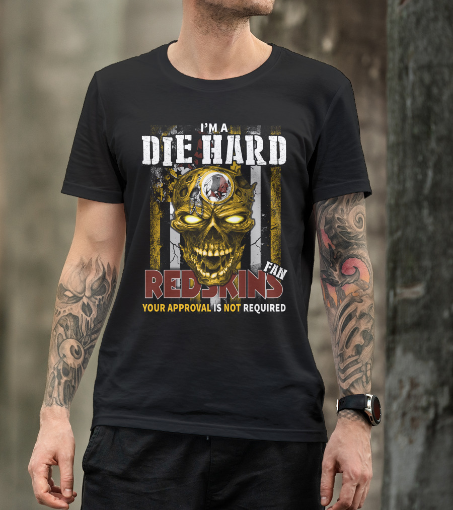 I'm A Die Hard Redskins Fan Your Approval Is Not Required T-Shirt