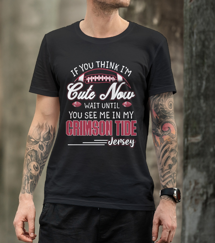 If You Think I'm Cute Now Wait Until You See Me In My Crimson Tide Jersey T-Shirt