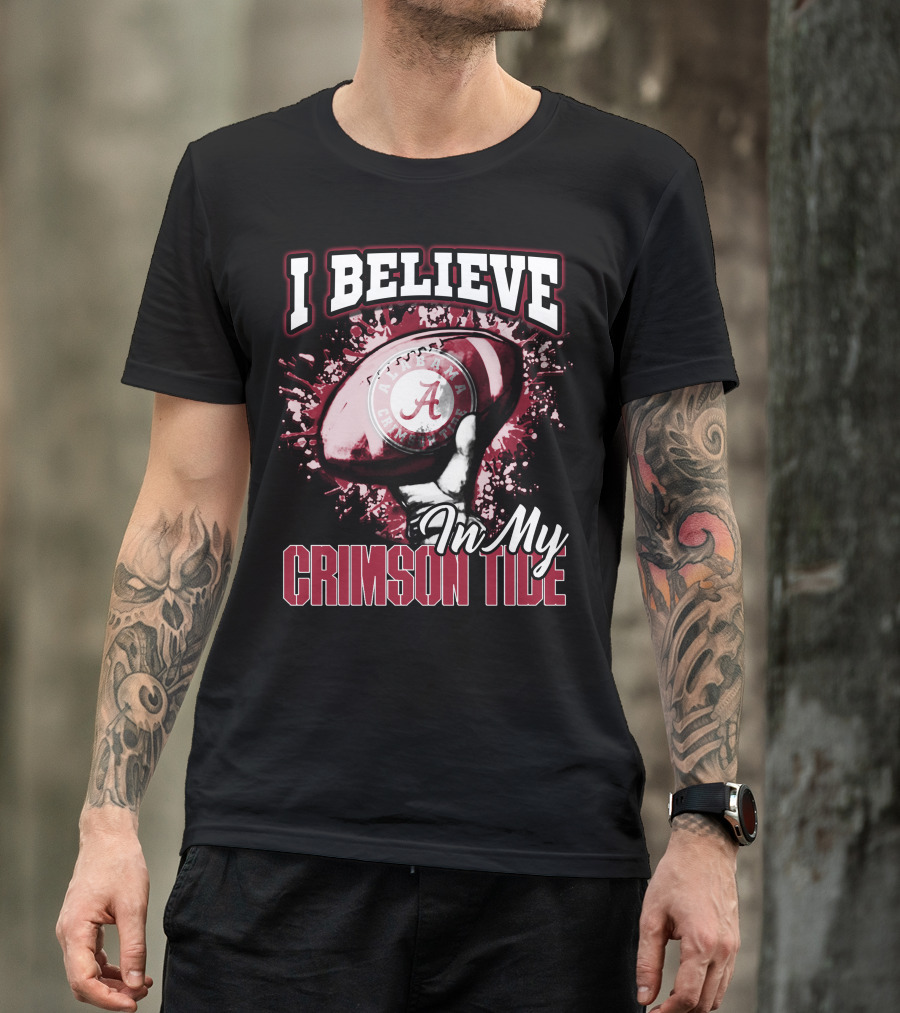 I Believe In My Alabama Crimson Tide T-Shirt