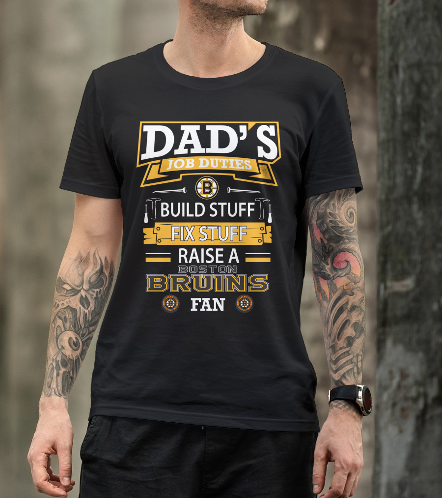 Dad's Job Duties Build Stuff Fix Stuff Raise A Boston Bruins Fan T-Shirt