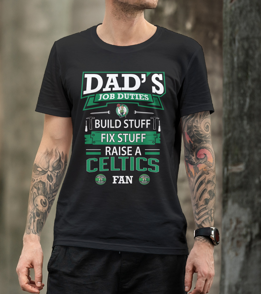Dad's Job Duties Build Stuff Fix Stuff Raise A Boston Celtics Fan T-Shirt