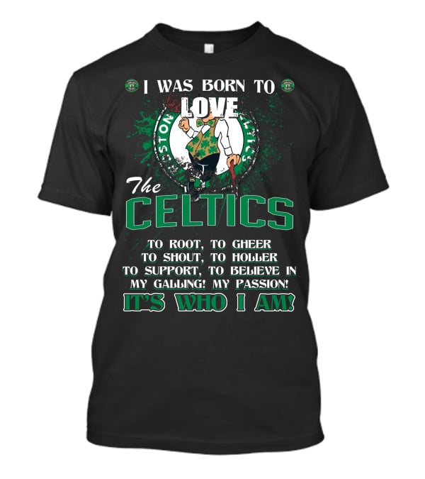 I Was Born To Love The Boston Celtics It's Who I Am T-Shirt