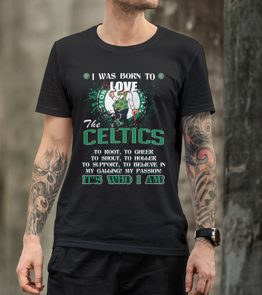I Was Born To Love The Boston Celtics It's Who I Am T-Shirt