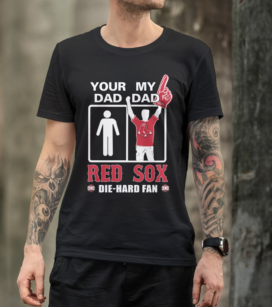 Your Dad My Dad Red Sox Die-Hard Fan T-Shirt