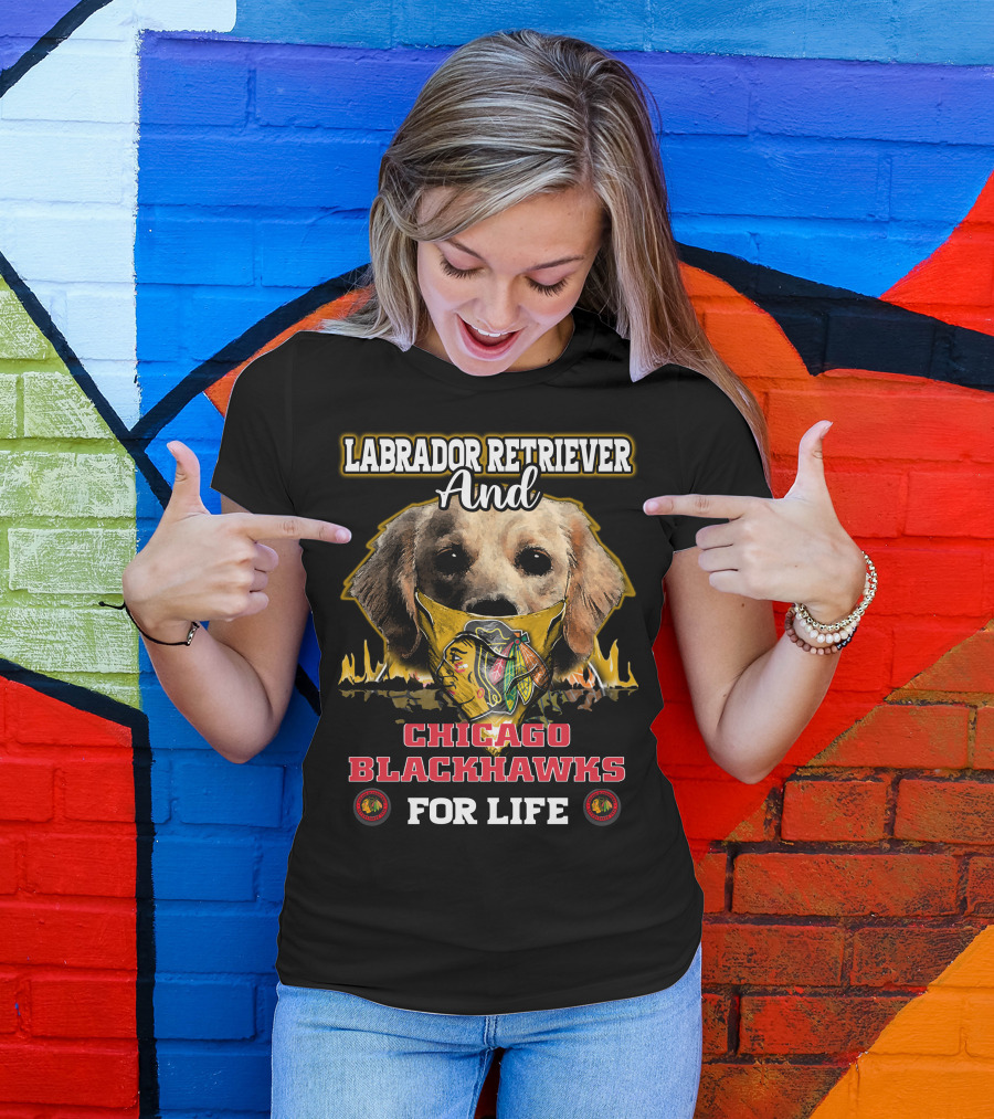 Labrador Retriever And Chicago Blackhawks For Life T-Shirt