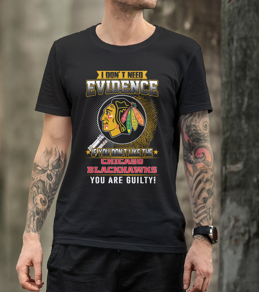I Don't Need Evidence If You Don't Like The Chicago Blackhawks You Are Guilty T-Shirt