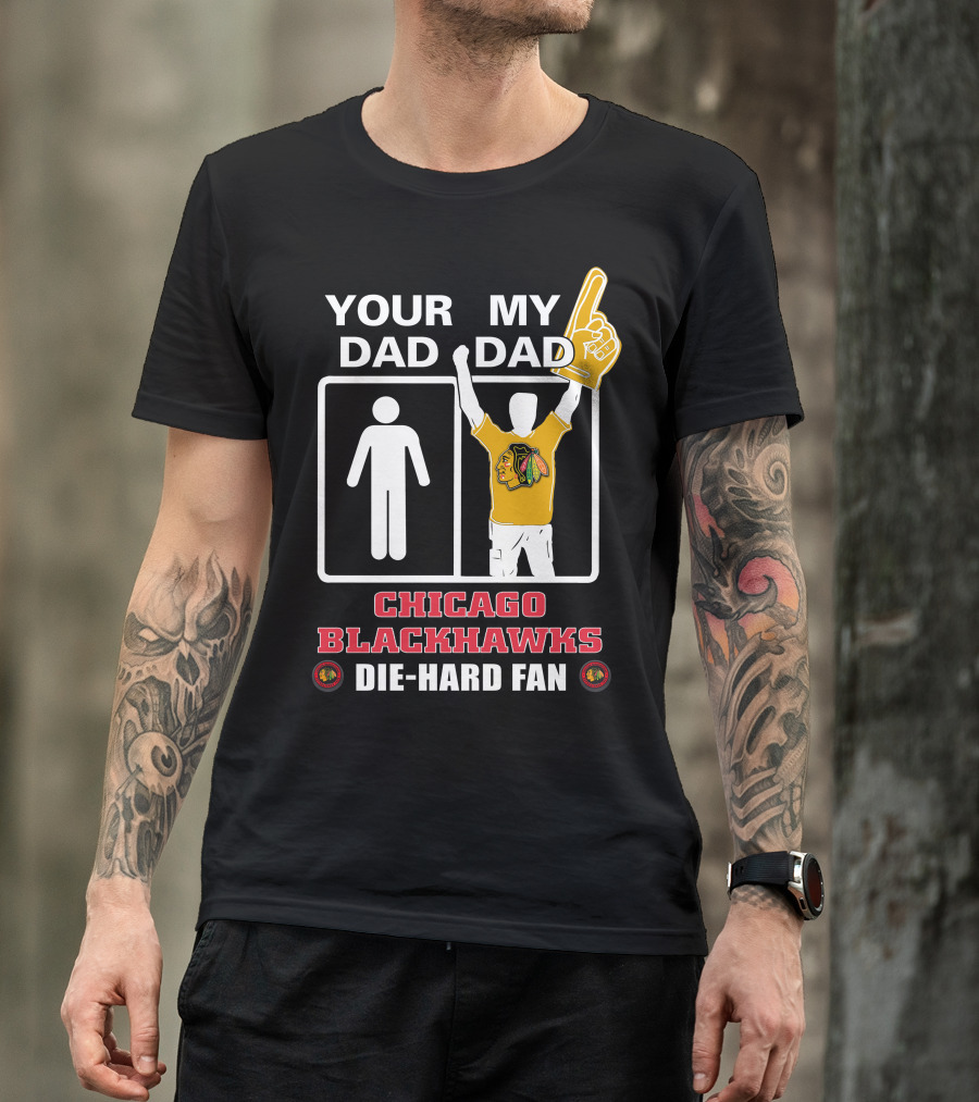 Your Dad My Dad Chicago Blackhawks Die-Hard Fan T-Shirt