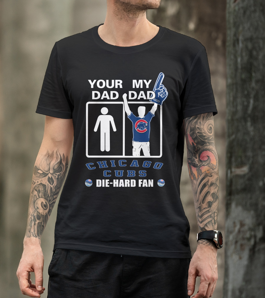 Your Dad My Dad Chicago Cubs Die-Hard Fan T-Shirt