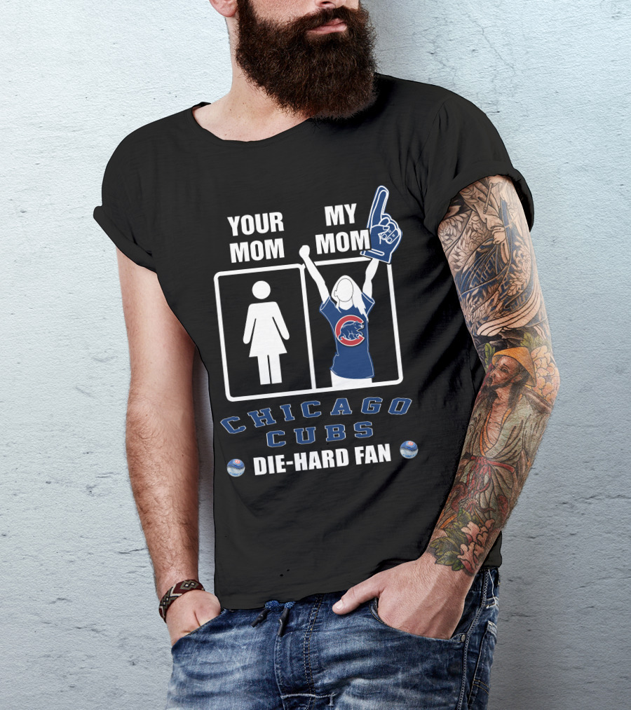 Your Mom My Mom Chicago Cubs Die-Hard Fan T-Shirt