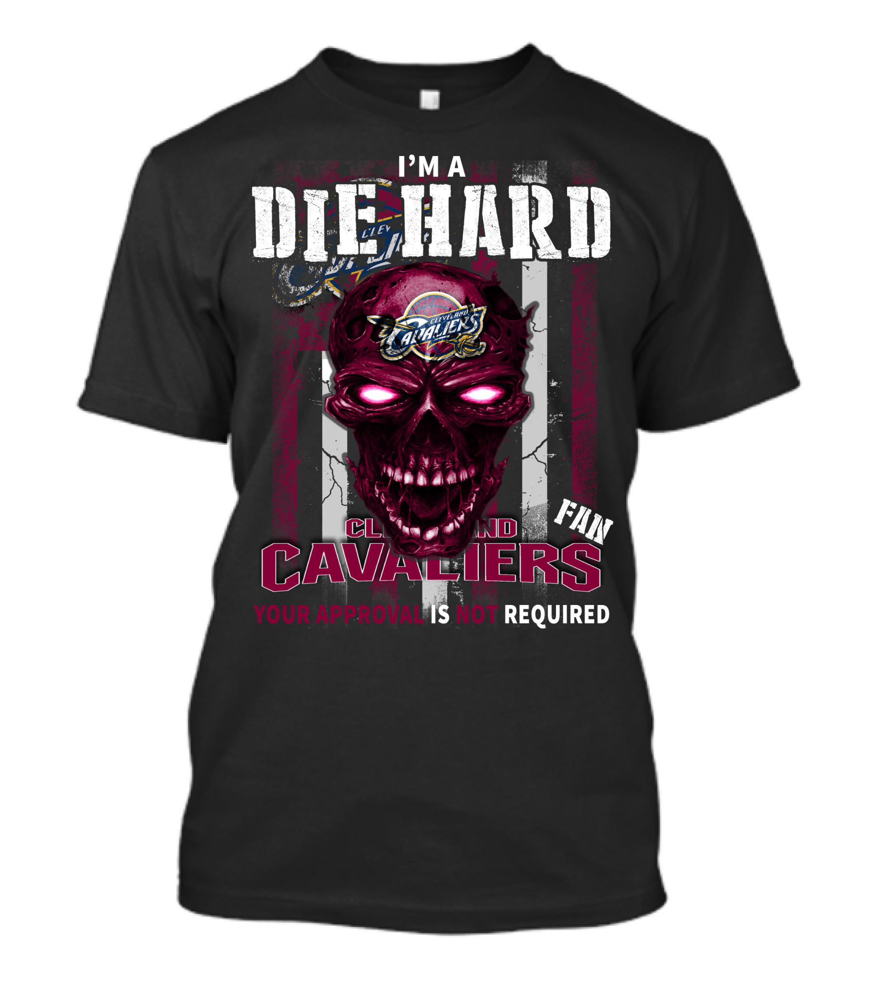 I'm A Die Hard Cleveland Cavaliers Fan Your Approval Is Not Required T-Shirt