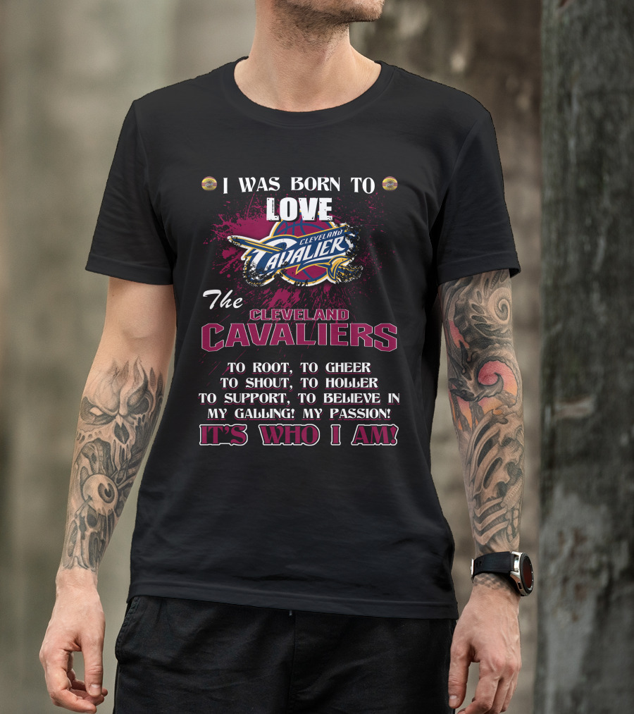 I Was Born To Love The Cleveland Cavaliers It's Who I Am T-Shirt