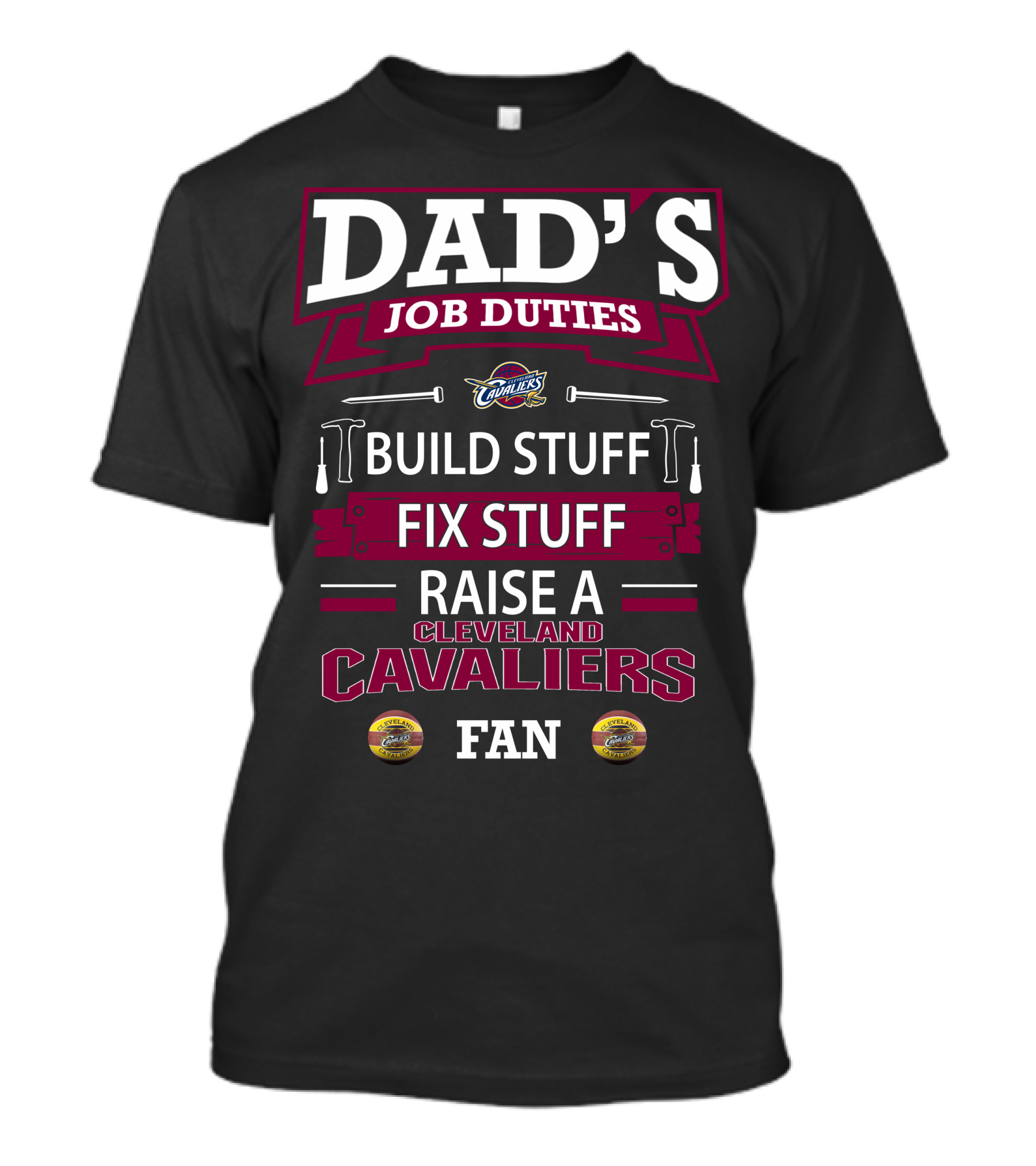 Dad's Job Duties Build Stuff Fix Stuff Raise A Cleveland Cavaliers Fan T-Shirt