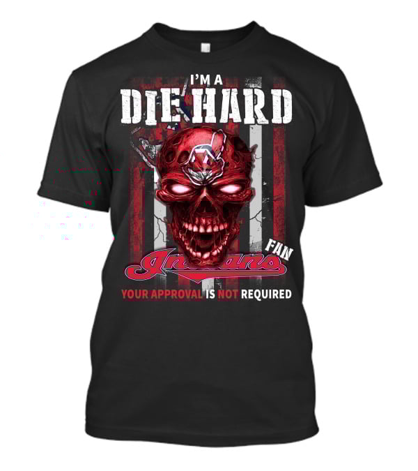 I'm A Die Hard Fan Indians Your Approval Is Not Required T-Shirt