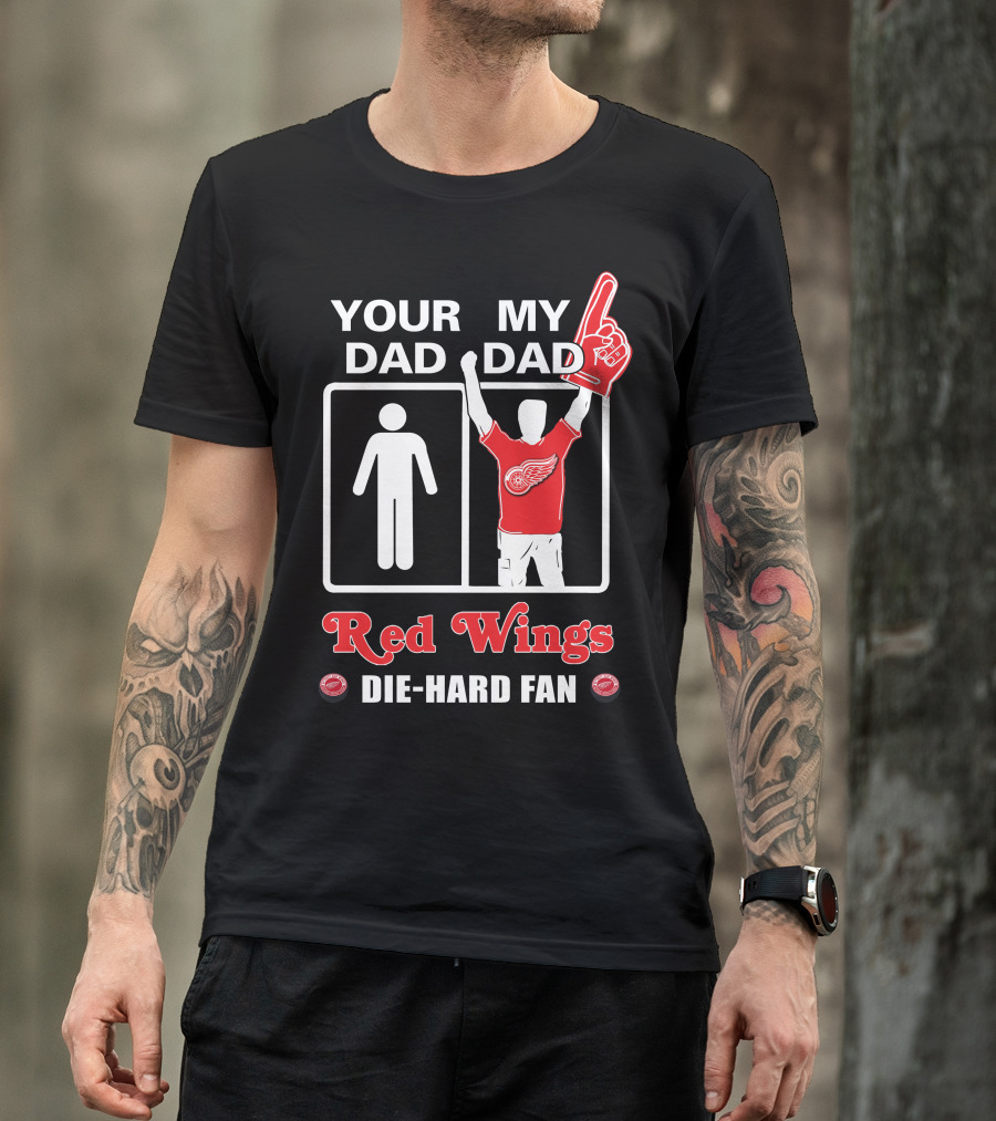 Your Dad My Dad Red Wings Die-Hard Fan T-Shirt