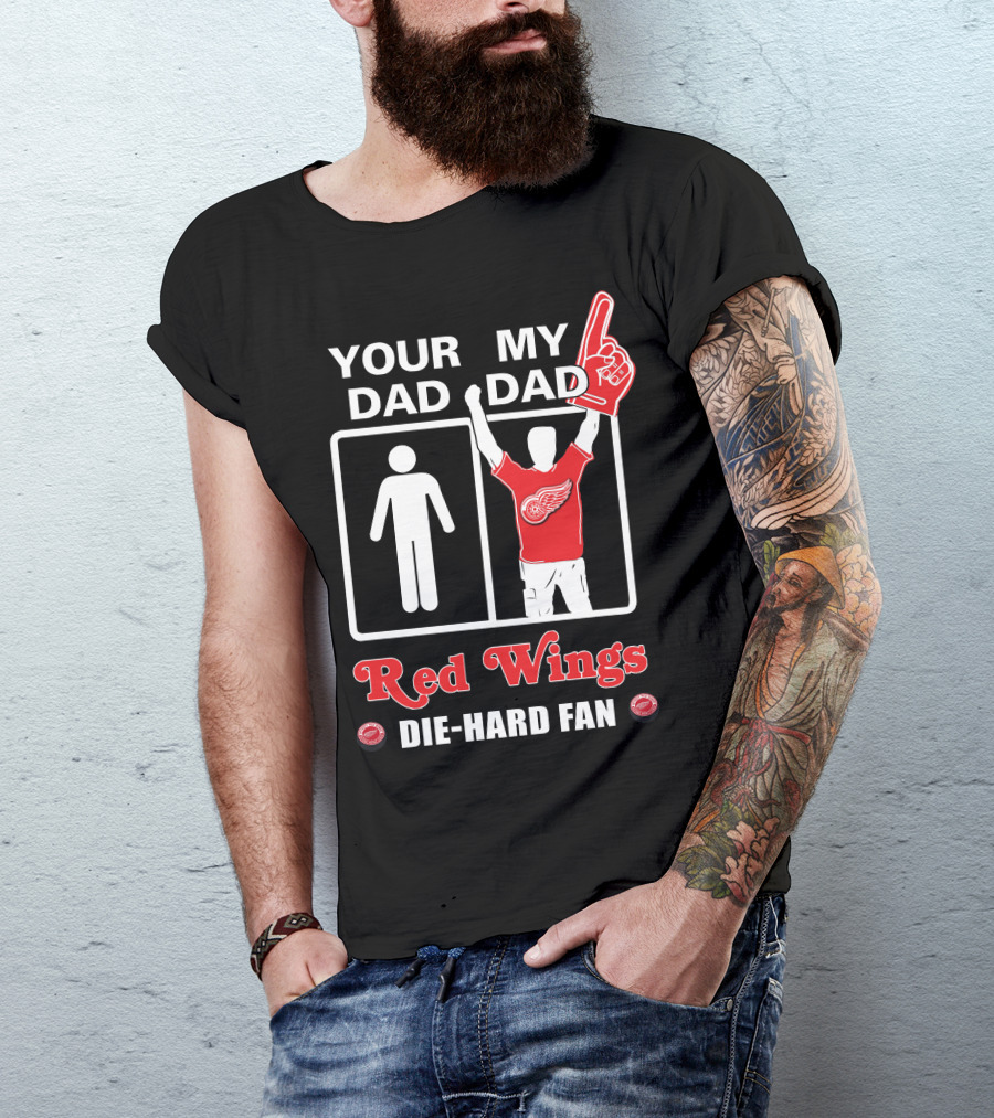 Your Dad My Dad Red Wings Die-Hard Fan T-Shirt