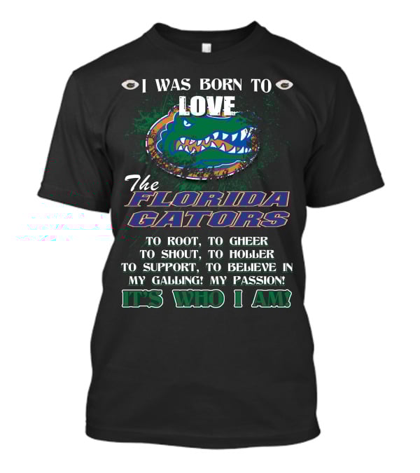 I Was Born To Love The Florida Gators It's Who I Am T-Shirt