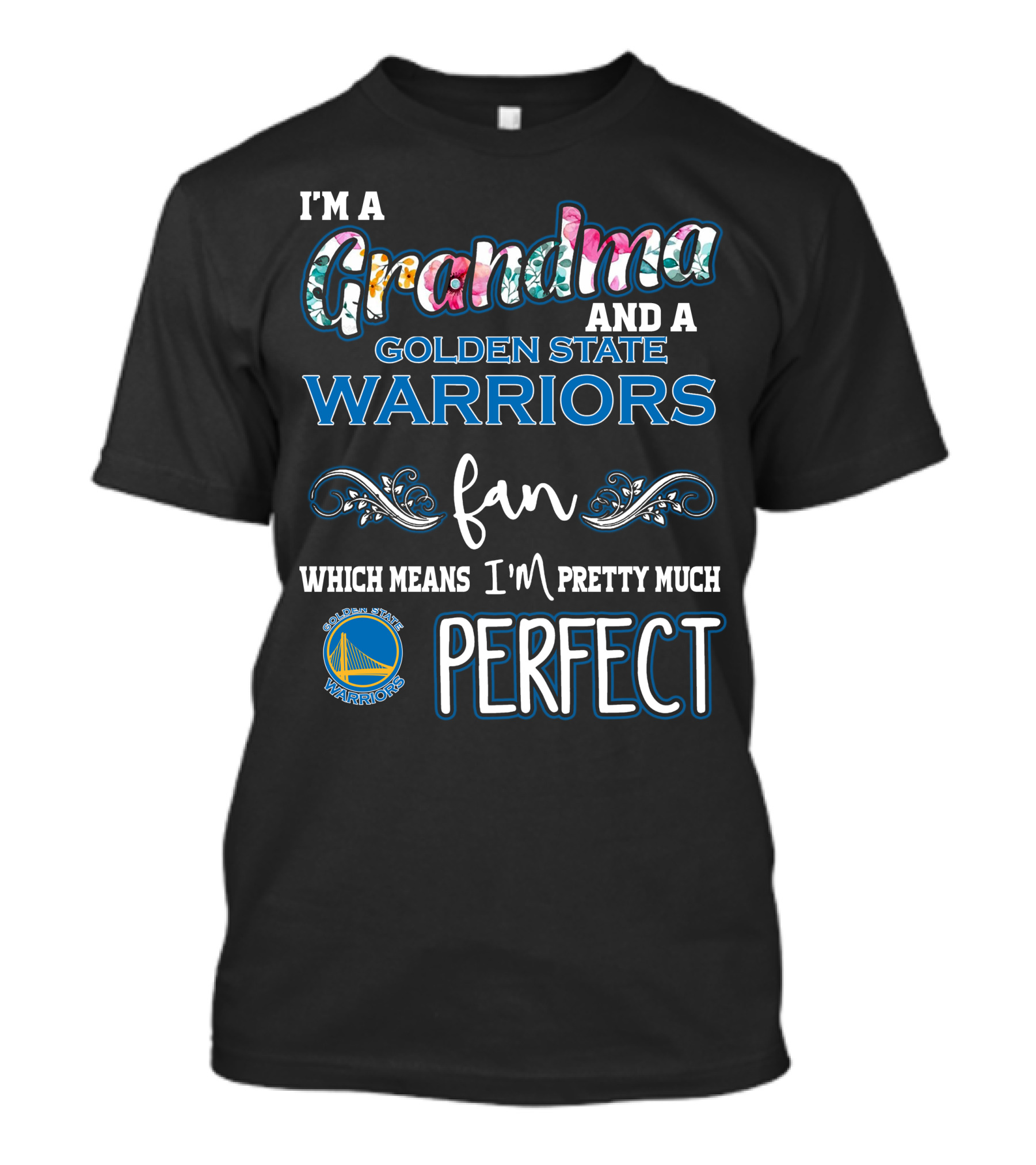 I'm A Grandma And A Golden State Warriors Fan Which Means I'm Pretty Much Perfect T-Shirt