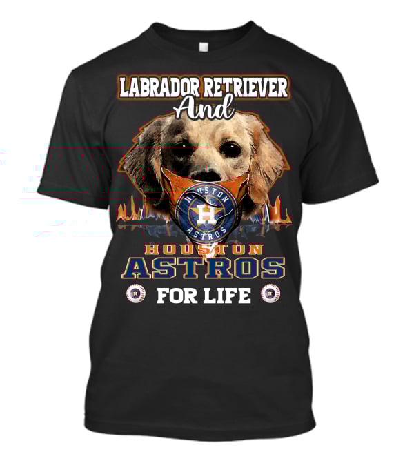 Labrador Retriever And Houston Astros For Life T-Shirt