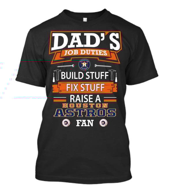 Dad's Job Duties Build Stuff Fix Stuff Raise A Houston Astros Fan T-Shirt