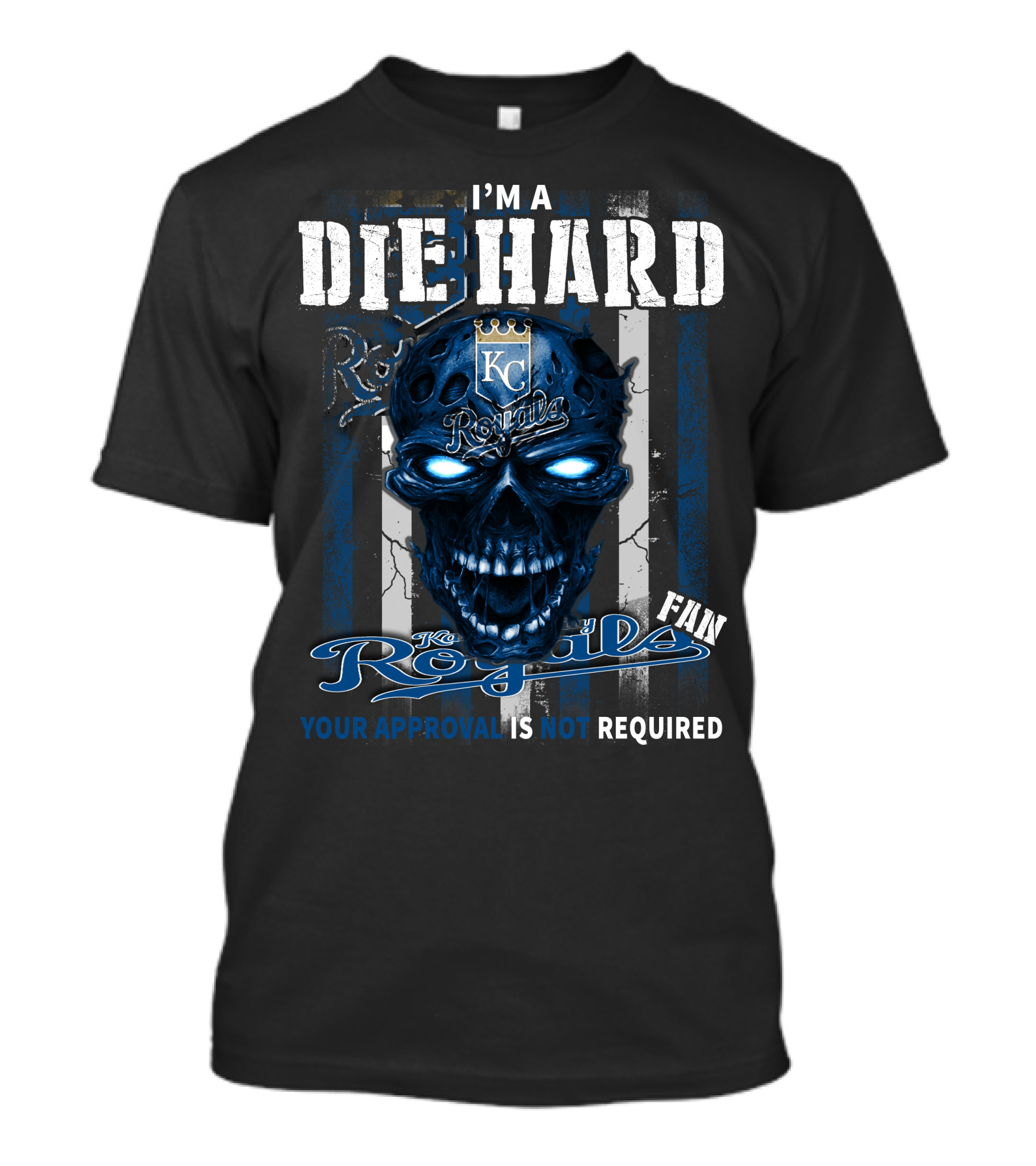 I'm A Die Hard Kc Royals Fan Your Approval Is Not Required T-Shirt