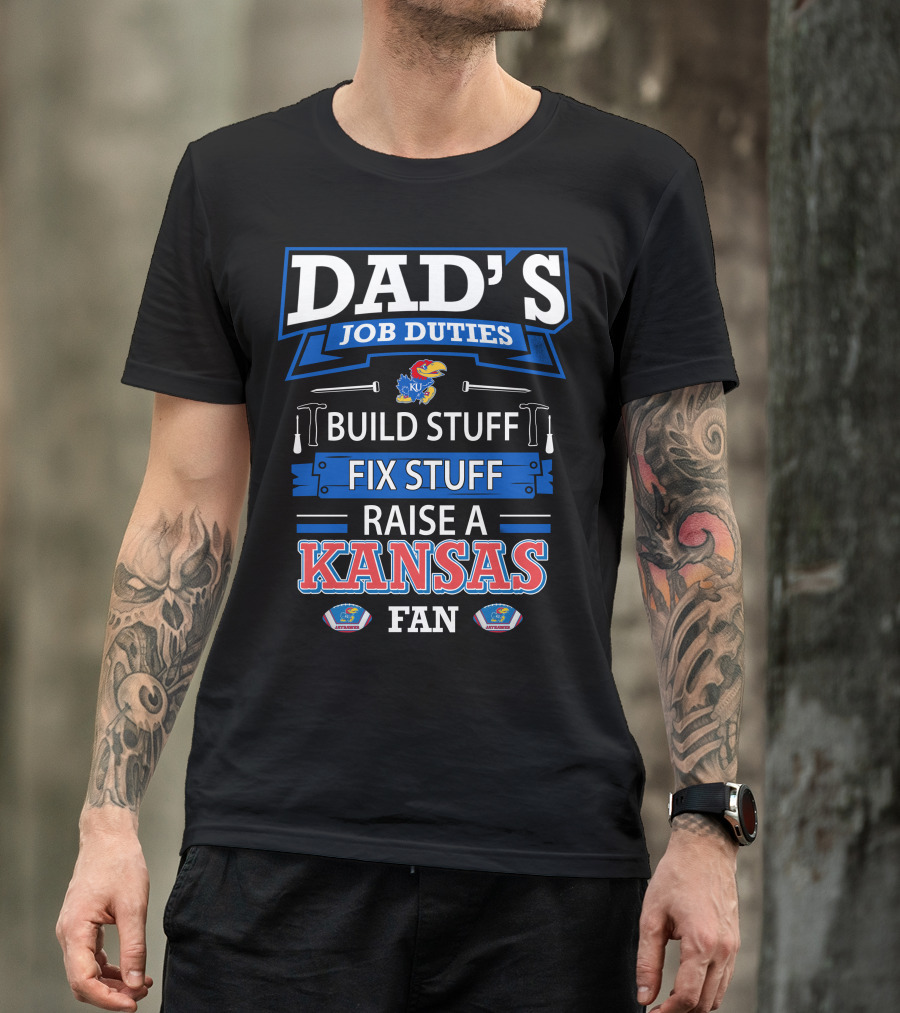 Dad's Job Duties Build Stuff Fix Stuff Raise A Kansas Jayhawks Fan T-Shirt